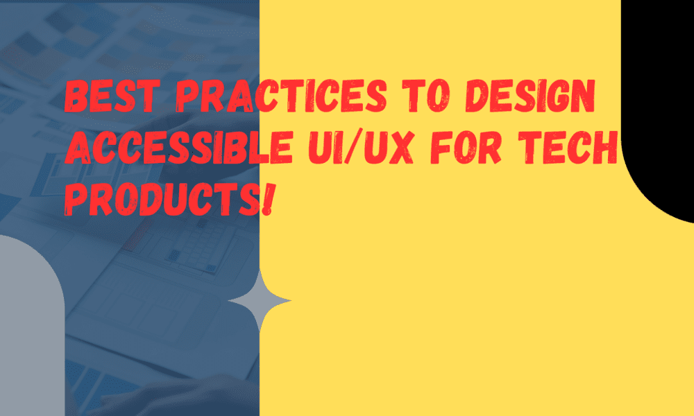 best-practices-to-design-accessible-ui/ux-for-tech-products!